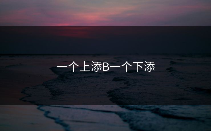 一个上添B一个下添