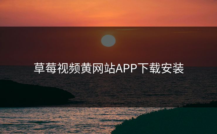 草莓视频黄网站APP下载安装