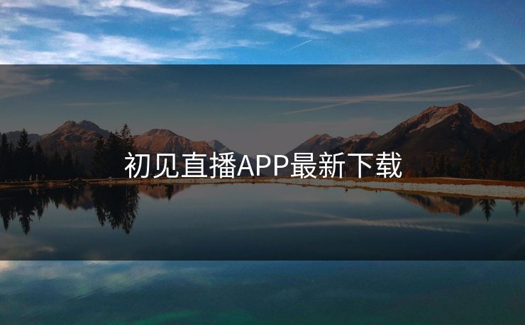 初见直播APP最新下载