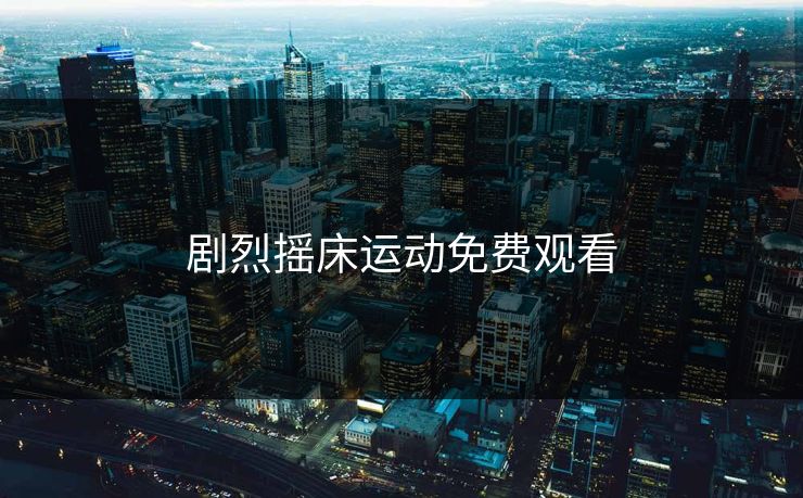 剧烈摇床运动免费观看